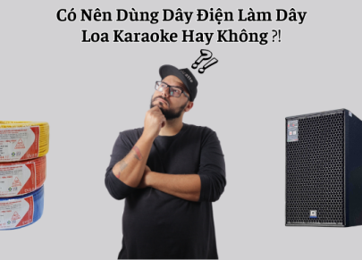 Có Nên Dùng Dây Điện Làm Dây Loa Karaoke Hay Không ?!